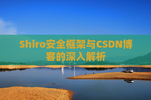 Shiro安全框架与CSDN博客的深入解析