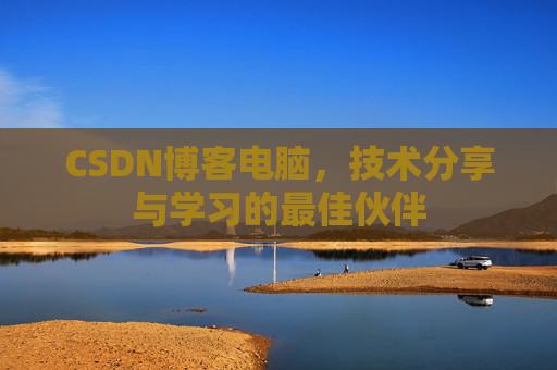 CSDN博客电脑，技术分享与学习的最佳伙伴